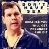 don't have sex because you will get pregnant and die