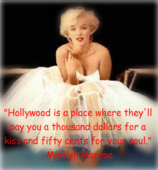 Hollywood is a place where they 'll pay you a thousand dollars for a kiss and fifty cents for your soul