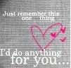 just remember this one thing I 'L do anything for you