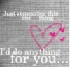 just remember this one thing I 'L do anything for you