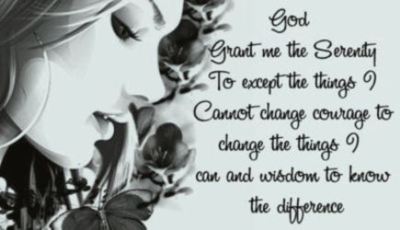 God grant me the serenity to except the things I cannot change courage to change the things I can and wisdom to know the differnece