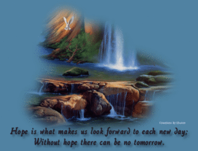 hope is what makes us look forward to each new day; without hope there can be no tomorrow