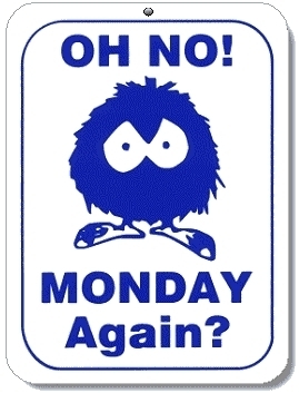 Oh no! Monday again!