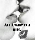 All I want is a kiss.