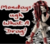 Mondays ugh what a drag!