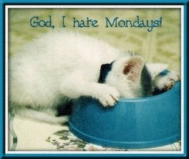 God , I hate Mondays!