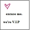 excuse me, we're V.I.P