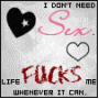 I don't need sex .Life f*cks me whenever it can