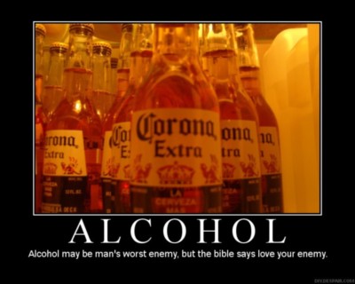 Alcohol may be man's worst enemy, but the bible says love your enemy