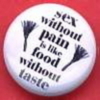 sex without pain is like food without taste
