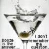 booze is the answer