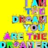 I am the dream you are the dreamer