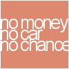mo money , no car , no chance