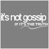 it's not gossip if it's the truth