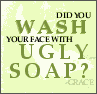 UGLY SOAP?