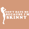 don't hate me because I'm skinny
