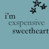 I'm expensive sweetheart