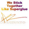 we stick together like superglue