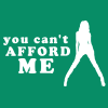 You can't afford me