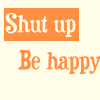 shut up be happy