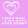 I'dont want to hear another love story