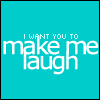 I want you to make me laugh