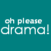 oh please drama!