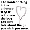 the hardest thing in universe is to hear the boy you love talk about the girl you wish were