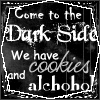 come to the dark side we have cookies and alchohol