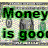 money is good