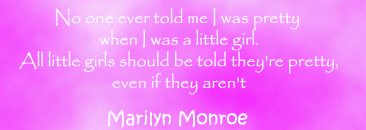 No One Ever Told Me I Was Pretty... -Marilyn Monroe