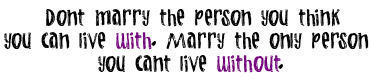 Don't marry the person you think you can live with...