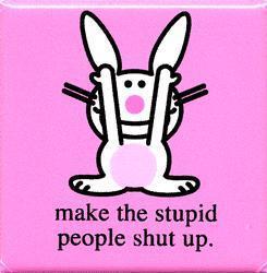 make the stupid people shut up