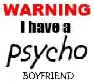 warning I have a psycho boyfriend