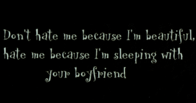 hate me because I 'm sleeping with your boyfriend