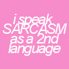 I speak sarcasm
