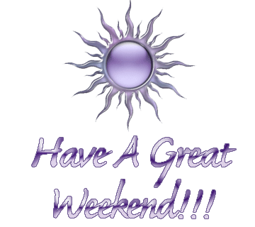 HAVE A GREAT WEEKEND!