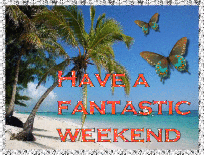 HAVE A FANTASTIC WEEKEND