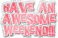 have an awesome weekend!!!