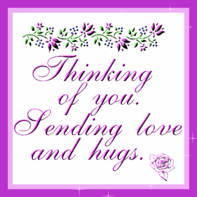 Thinking of you, sending love and hugs