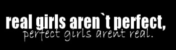 REAL GIRLS AREN'T PERFECT, PERFECT GIRLS AREN'T REAL