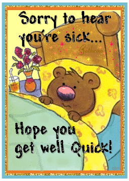 SORRY TO HEAR YOU'RE SICK......