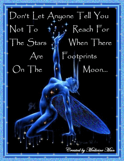 don't let anyone tell you not to reach for the stars, when there are footprints on the moon...