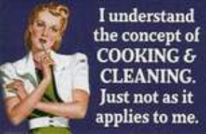 I understand the concept of cooking and cleaning. Just not as it applies to me