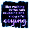 I like walking in the rain cause no one knows I'm crying