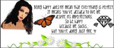 being happy does'nt mean that everything is perfect, it means you've decided to live life despite its imperfections, so be happy