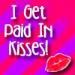 I get paid in kisses