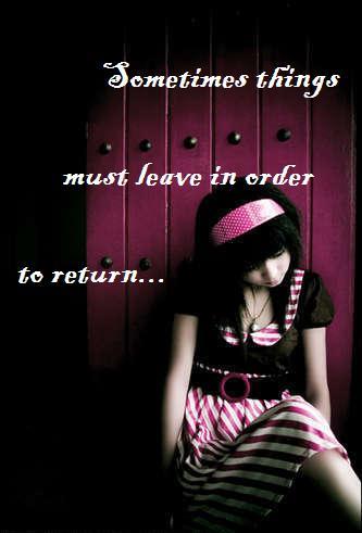 sometimes things must leave in order to return...
