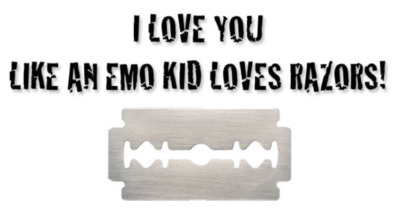 I love you like an emo kid loves razors!