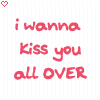 I wanna kiss u all over
